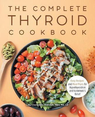 The Complete Thyroid Cookbook(English, Paperback, LD Lisa Cicciarello Andrews MEd, RD,)