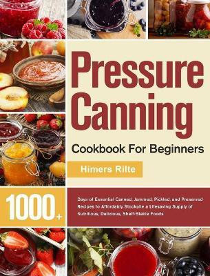 Pressure Canning Cookbook For Beginners(English, Hardcover, Rilte Himers)