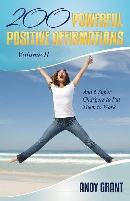 200 Powerful Positive Affirmations Volume II and 6 Super Chargers to Put Them to Work(English, Paperback, Grant Andy)