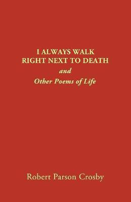 I Always Walk Right Next to Death(English, Paperback, Crosby Robert P)