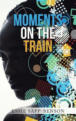 Moments on the Train(English, Hardcover, Sapp-Benson Essie)