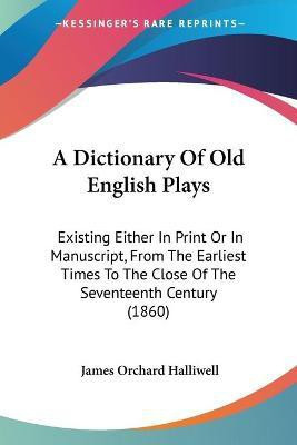 A Dictionary Of Old English Plays(English, Paperback, Halliwell James Orchard)