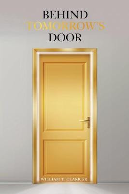 Behind Tomorrow's Door(English, Paperback, Clark William T Sr)