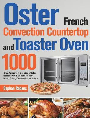 Oster French Convection Countertop and Toaster Oven Cookbook(English, Hardcover, Robans Sephan)