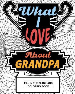 What I Love About Grandpa Fill-In-The-Blank and Coloring Book(English, Paperback, Paperland)