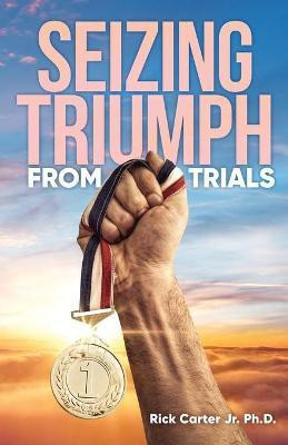 Seizing Triumph From Trials(English, Paperback, Carter Ph D Rick Jr)