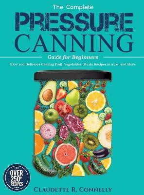 The Complete Pressure Canning Guide for Beginners(English, Hardcover, Connelly Claudette R)