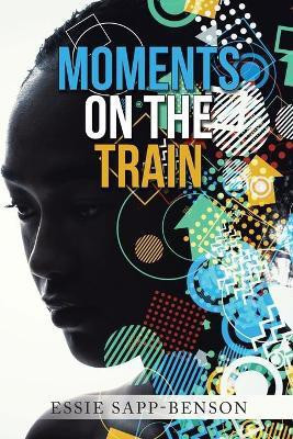 Moments on the Train(English, Paperback, Sapp-Benson Essie)