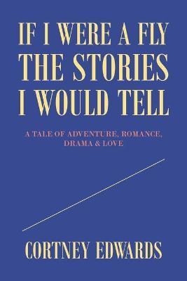 If I Were a Fly the Stories I Would Tell(English, Paperback, Edwards Cortney)