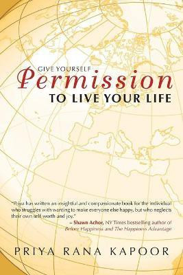 Give Yourself Permission to Live Your Life(English, Paperback, Kapoor Priya Rana)