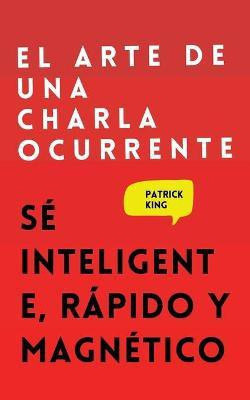 El arte de una charla ocurrente(Spanish, Paperback, King Patrick)