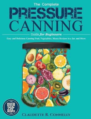 The Complete Pressure Canning Guide for Beginners(English, Paperback, Connelly Claudette R)