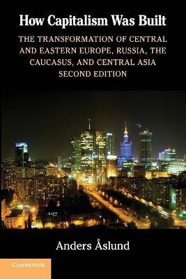 How Capitalism Was Built  - The Transformation of Central and Eastern Europe, Russia, the Caucasus, and Central Asia(English, Paperback, Aslund Anders)
