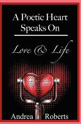 A Poetic Heart Speaks on Love & Life(English, Paperback, Roberts Andrea L)