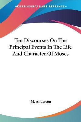 Ten Discourses On The Principal Events In The Life And Character Of Moses(English, Paperback, Anderson M.)