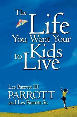 The Life You Want Your Kids to Live(English, Paperback, Parrott Les Dr)
