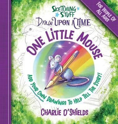 Sketching Stuff Draw Upon A Time - One Little Mouse(English, Hardcover, O'Shields Charlie)