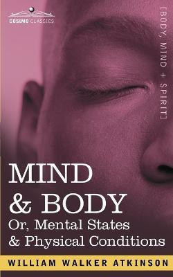 Mind & Body Or, Mental States & Physical Conditions(English, Paperback, Atkinson William Walker)
