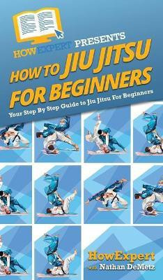 How To Jiu Jitsu For Beginners(English, Hardcover, Howexpert Nathan)