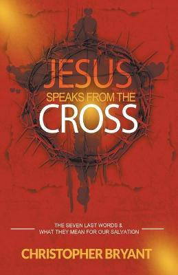 Jesus Speaks From the Cross(English, Paperback, Bryant Christopher)