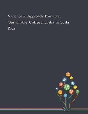 Variance in Approach Toward a 'Sustainable' Coffee Industry in Costa Rica(English, Paperback, Anonymous)