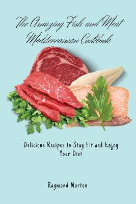 The Amazing Fish and Meat Mediterranean Cookbook(English, Paperback, Morton Raymond)