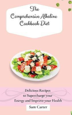 The Comprehensive Alkaline Cookbook Diet(English, Hardcover, Carter Sam)