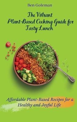 The Vibrant Plant- Based Cooking Guide for Tasty Lunch(English, Hardcover, Goleman Ben)