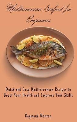 Mediterranean Seafood for Beginners(English, Hardcover, Morton Raymond)