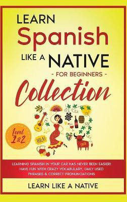 Learn Spanish Like a Native for Beginners Collection - Level 1 & 2(English, Hardcover, Learn Like A Native)