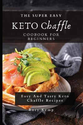 The Super Easy KETO Chaffle Coobook For Beginners(English, Paperback, Kemp Rory)