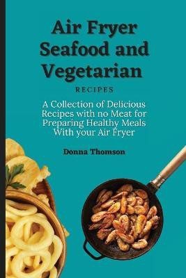 Air Fryer Seafood and Vegetarian Recipes(English, Paperback, Thomson Donna)