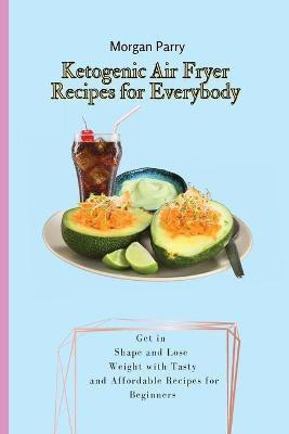 Ketogenic Air Fryer Recipes for Everybody(English, Paperback, Parry Morgan)
