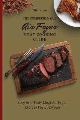 The Comprehensive Air Fryer Meat Cooking Guide(English, Paperback, Sloan Ellie)