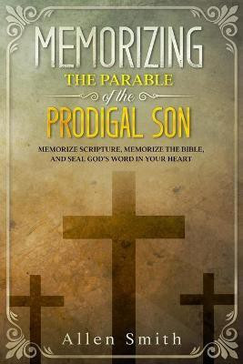 Memorizing the Parable of the Prodigal Son(English, Paperback, Smith Allen)