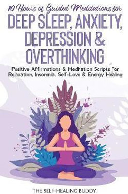 10 Hours Of Guided Meditations For Deep Sleep, Anxiety, Depression & Overthinking(English, Paperback, The Self-Healing Buddy)