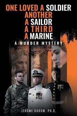 One Loved a Soldier, Another, A Sailor, A Third, A Marine(English, Paperback, Jerome Rabow PH D)