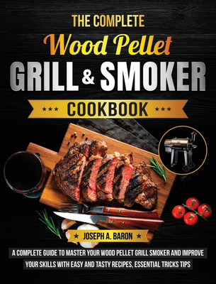 The Complete Wood Pellet Grill & Smoker Cookbook(English, Hardcover, A Baron Joseph)