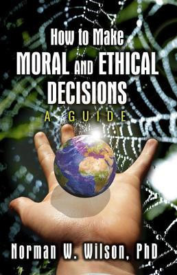 How To Make Moral and Ethical Decisions - A Guide(English, Paperback, Wilson Norman W.)