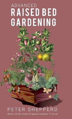 Advanced Raised Bed Gardening(English, Hardcover, Shepperd Peter)