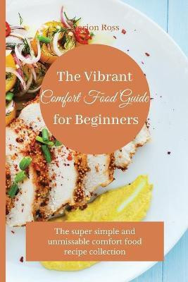 The Vibrant Comfort Food Guide for Beginners(English, Paperback, Ross Marion)