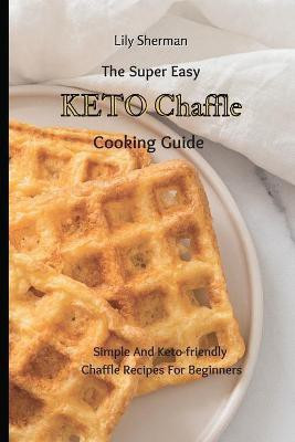 The Super Easy KETO Chaffle Cooking Guide(English, Paperback, Sherman Lily)