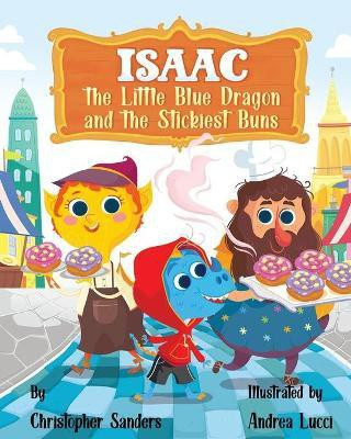Isaac the Little Blue Dragon and the Stickiest Buns(English, Paperback, Sanders Christopher A)