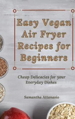 Easy Vegan Air Fryer Recipes for Beginners(English, Hardcover, Attanasio Samantha)