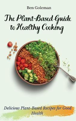 The Plant- Based Guide to Healthy Cooking(English, Hardcover, Goleman Ben)