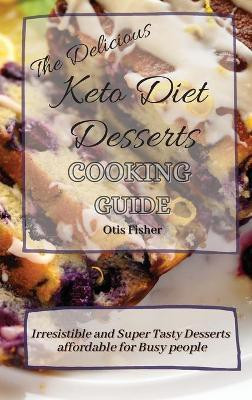 The Delicious Keto Diet Desserts Cooking Guide(English, Hardcover, Fisher Otis)