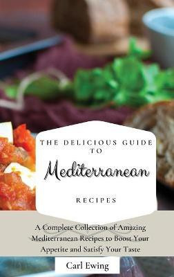 The Delicious Guide to Mediterranean Recipes(English, Hardcover, Ewing Carl)