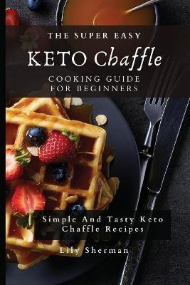 The Super Easy KETO Chaffle Cooking Guide For Beginners(English, Paperback, Sherman Lily)