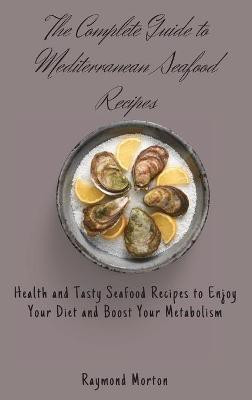 The Complete Guide to Mediterranean Seafood Recipes(English, Hardcover, Morton Raymond)