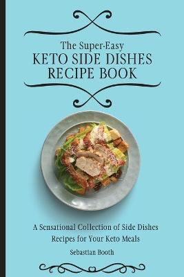 The Super-Easy Keto Side Dishes Recipe Book(English, Paperback, Booth Sebastian)